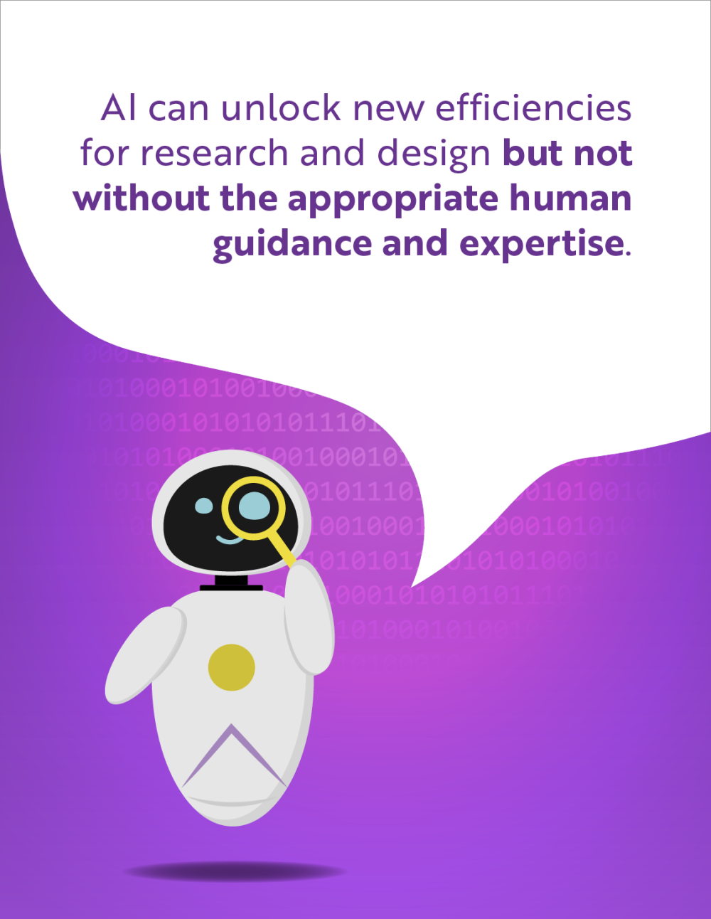 "AI can unlock new efficiencies for research and design but not without the appropriate human guidance and expertise"